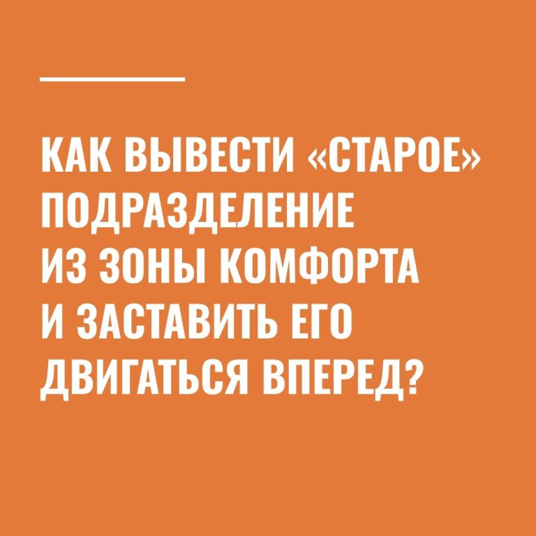 Как вывести «старое» подразделение из зоны комфорта и заставить его двигаться вперед?