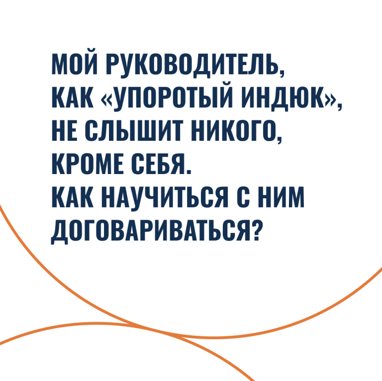 Мой руководитель, как «упоротый индюк», не слышит никого, кроме себя