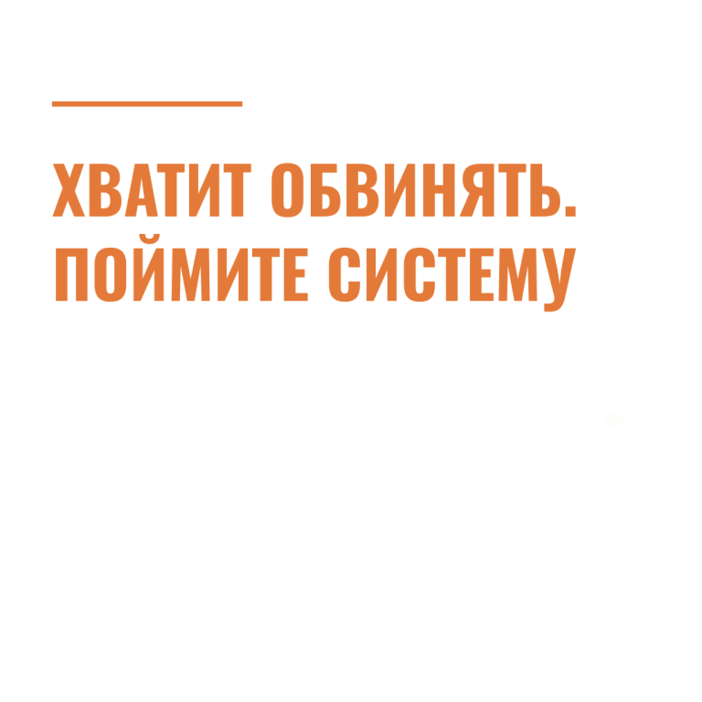 Хватит обвинять. Поймите систему 