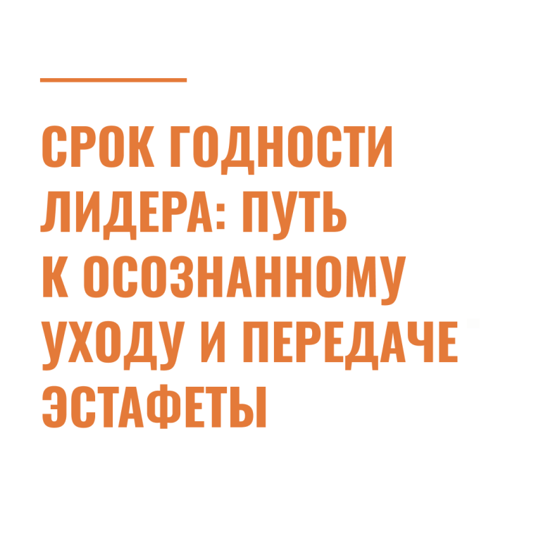 Срок годности лидера: путь к осознанному уходу и передаче эстафеты
