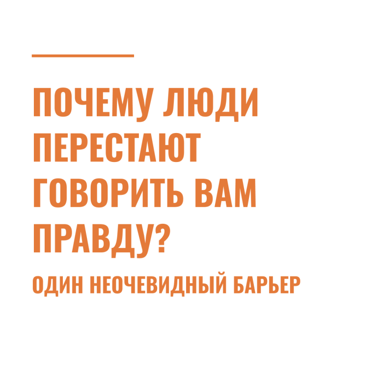 Почему люди перестают говорить вам правду? Один неочевидный барьер